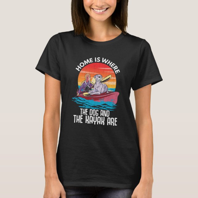 Home Is Where Dog And Kayak Are Kayaking Kayaker G T-Shirt (Front)