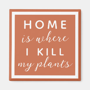 Home is where I kill my plants funny plant mum Mag Magnet