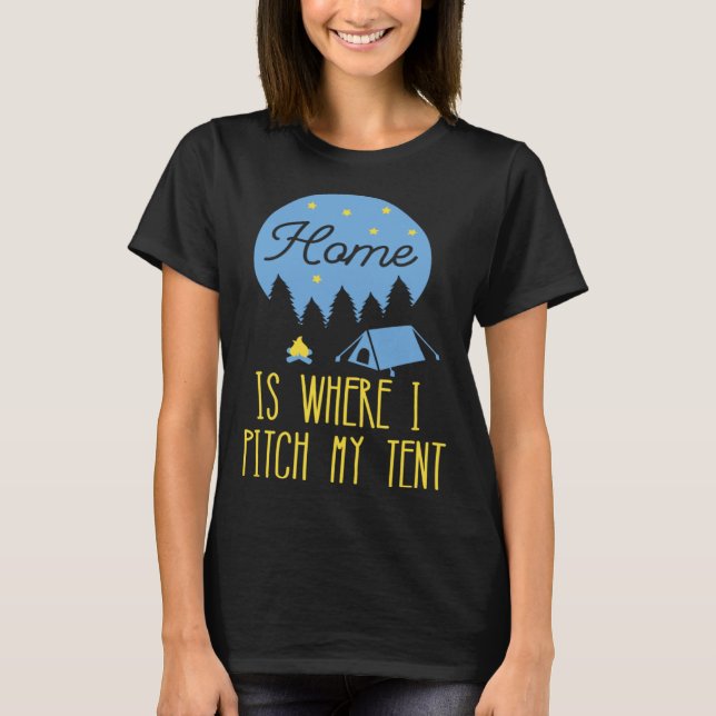 Home Is Where I Pitch My Tent T-Shirt (Front)