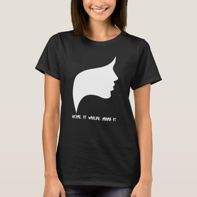 Home Is Where Mama Is 20 T-Shirt (Front)
