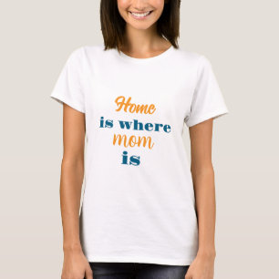 Home Is Where Mum Is – Mother’s Day Shirt 