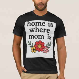 Home Is Where Mum Is T-Shirt