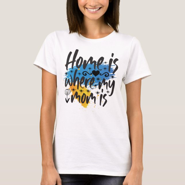 Home Is Where Mum Is  T-Shirt (Front)