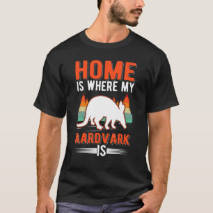 Home Is Where My Aardvark Is T-Shirt