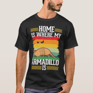 Home is where my Armadillo is Armadillo T-Shirt