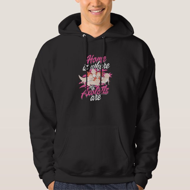 Home is where my axolotls are - Amphibian animal p Hoodie (Front)
