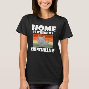 Home Is Where My Chinchilla Is Chinchillas Owner T-Shirt