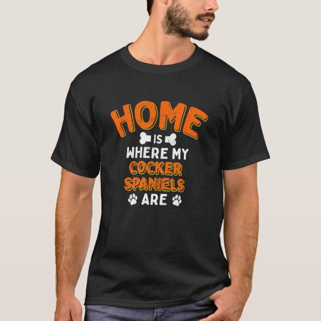 Home Is Where My Cocker Spaniels Are Dog Dad Spani T-Shirt (Front)