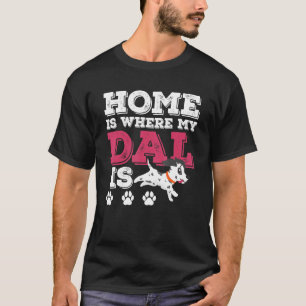 Home Is Where My Dal Is Dalmatian Dog Design T-Shirt