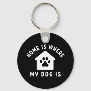 Home Is Where My Dog Is Key Ring