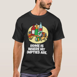 Home is where my empties are neglected chaos T-Shirt