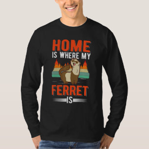 Home Is Where My Ferret Is T-Shirt