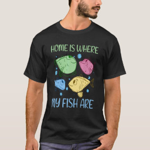 Home Is Where My Fish Are Aquarist Aquarium T-Shirt