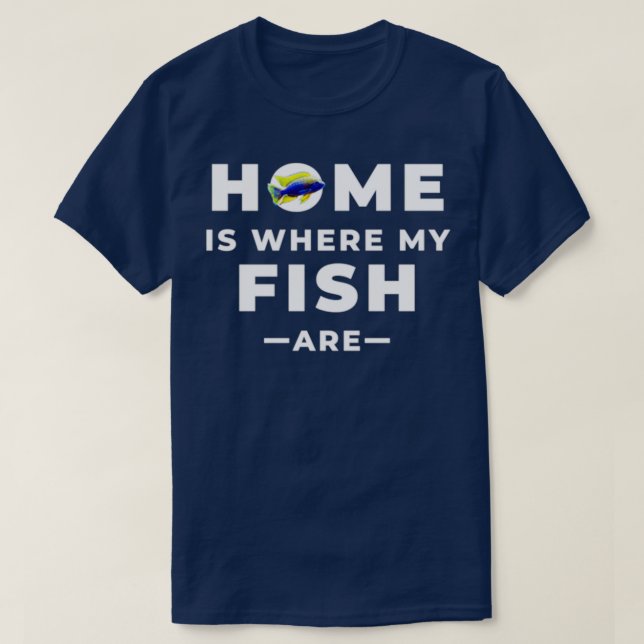 Home Is Where My Fish Are T-Shirt (Design Front)