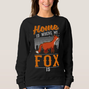 Home Is Where My Fox Is Fox Sweatshirt