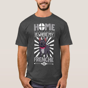 Home is where my Frenchie is French Bulldog T-Shirt