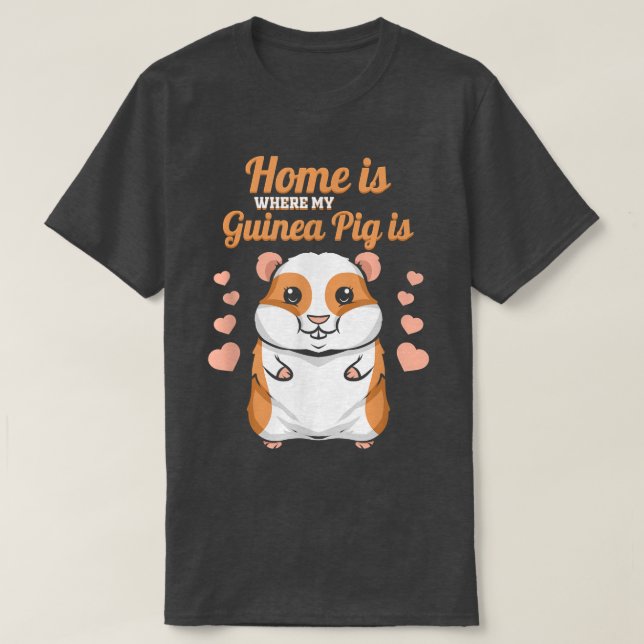 Home is where my Guinea Pig is  Funny Guinea Pig  T-Shirt (Design Front)