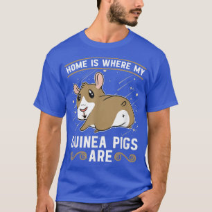 Home Is Where My Guinea Pigs Are Rodent Cavies Cav T-Shirt