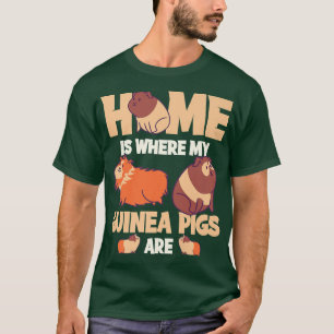 Home Is Where My Guinea Pigs Are  T-Shirt