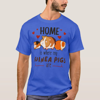 Home Is Where My Guinea Pigs Are T-Shirt