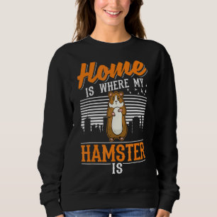 Home Is Where My Hamster Is Sweatshirt