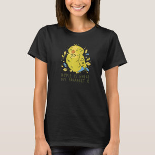 Home Is Where My Parakeet Is Parrot Bird T-Shirt