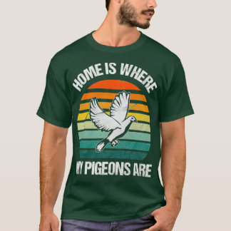 Home Is Where My Pigeons Are Pigeon Bird T-Shirt