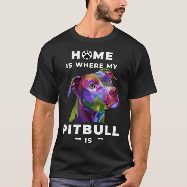 Home Is Where My Pitbull Is Show Everyone How Lovi T-Shirt (Front)