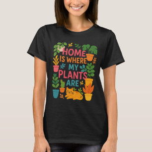 Home is Where My Plants Are – Bright Modern Plant  T-Shirt