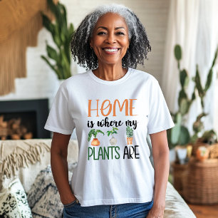 Home Is Where My Plants Are T-Shirt