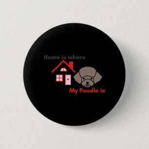Home is Where My Poodle is 6 Cm Round Badge