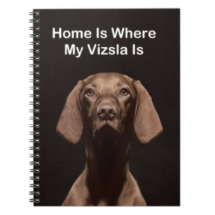 Home Is Where My Vizsla Is Notebook