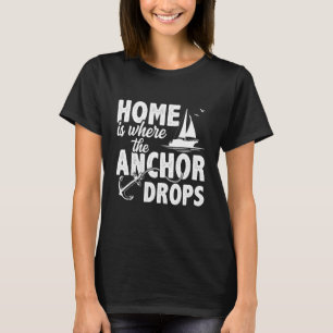 Home Is Where The Anchor Drops Skipper Sailing Boa T-Shirt