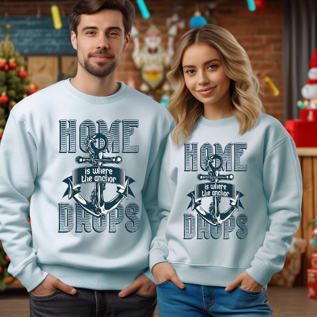 Home is Where The Anchor Drops T-Shirt Sweatshirt (Creator Uploaded)