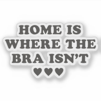 Home is Where The Bra Isn't Funny Girl Quotes
