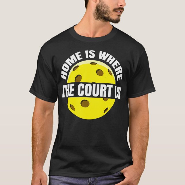 Home is where the court is  Pickle Pickleball  T-Shirt (Front)