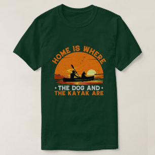 Home is Where the Dog and Kayak Are T-Shirt