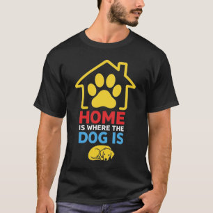 Home is Where the Dog Is T-Shirt