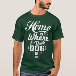 Home is where the dog isdog lover T-Shirt
