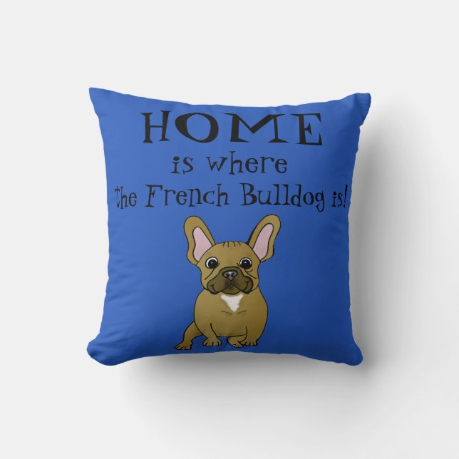 Home is where the French Bulldog Is Pillow (Front)