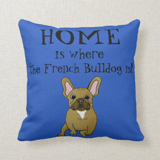 Home is where the French Bulldog Is Pillow