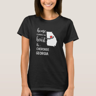 Home Is Where The Heart Is Cherokee County Georgia T-Shirt