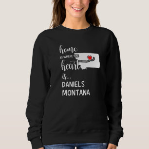 Home Is Where The Heart Is Daniels County Montana Sweatshirt