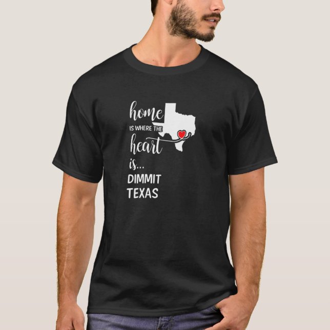 Home Is Where The Heart Is Dimmit County Texas T-Shirt (Front)