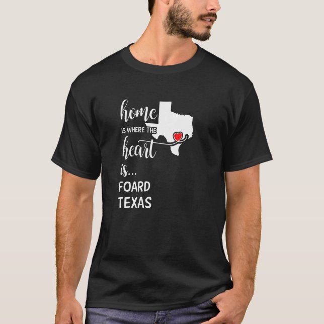 Home Is Where The Heart Is Foard County Texas T-Shirt (Front)