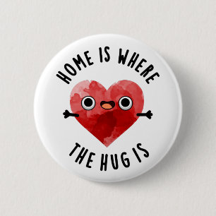 Home Is Where The Hug Is Funny Heart Pun 6 Cm Round Badge
