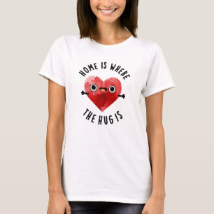 Home Is Where The Hug Is Funny Heart Pun  T-Shirt