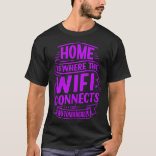 Home is where the internet connects, funny design  T-Shirt