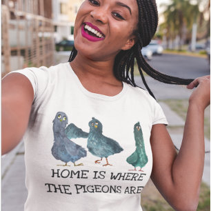 Home is Where the Pigeons are  T-Shirt
