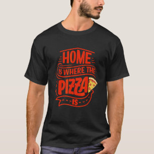 Home Is Where The Pizza Is Pizza  Pizza Italian Fo T-Shirt